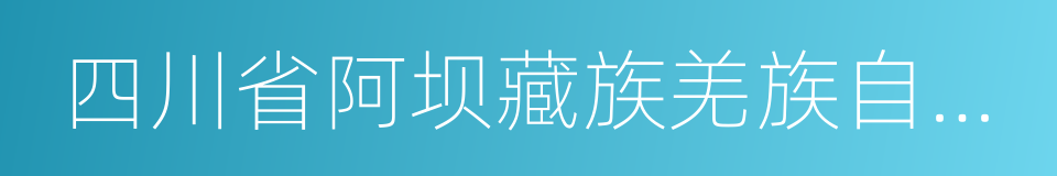 四川省阿坝藏族羌族自治州的同义词