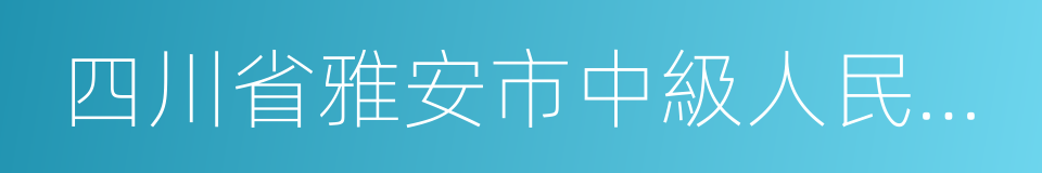 四川省雅安市中級人民法院的同義詞