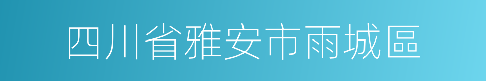 四川省雅安市雨城區的同義詞