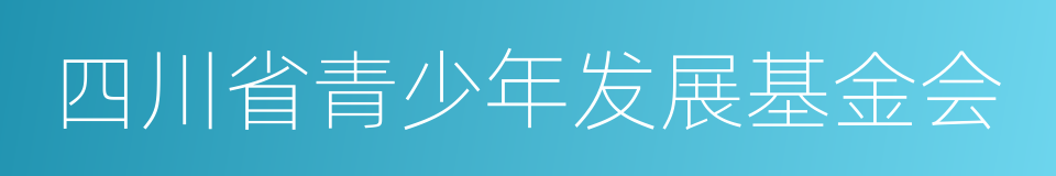 四川省青少年发展基金会的同义词