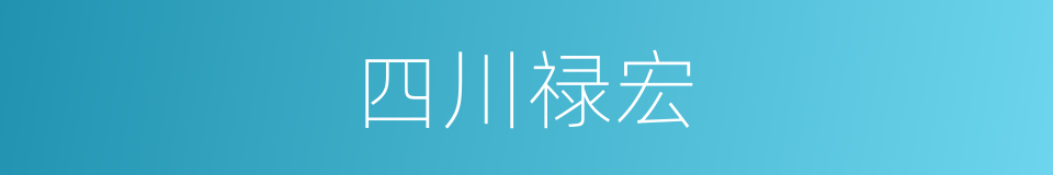 四川禄宏的同义词