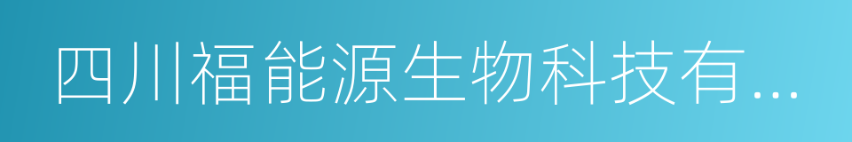 四川福能源生物科技有限公司的同义词