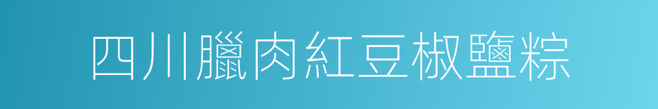 四川臘肉紅豆椒鹽粽的同義詞