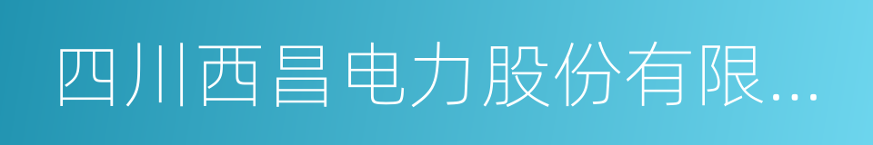 四川西昌电力股份有限公司的同义词