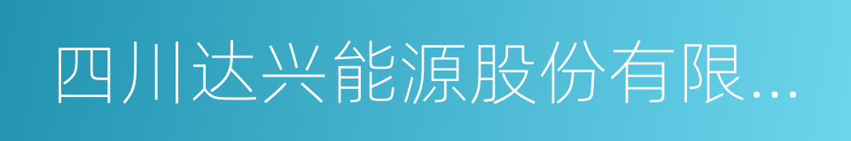 四川达兴能源股份有限公司的同义词