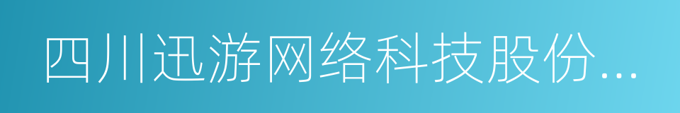 四川迅游网络科技股份有限公司的同义词