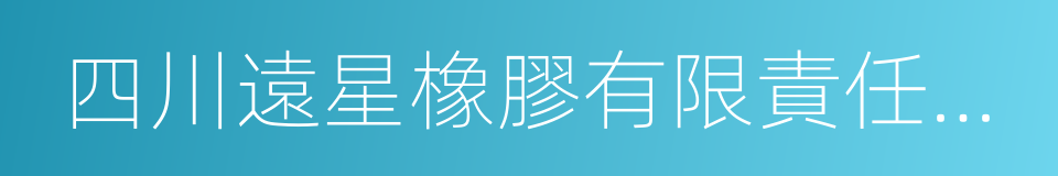 四川遠星橡膠有限責任公司的同義詞