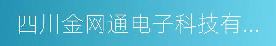 四川金网通电子科技有限公司的同义词