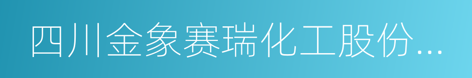 四川金象赛瑞化工股份有限公司的同义词