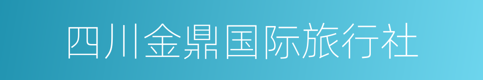 四川金鼎国际旅行社的同义词