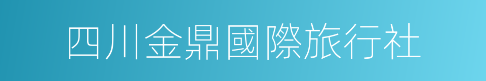 四川金鼎國際旅行社的同義詞