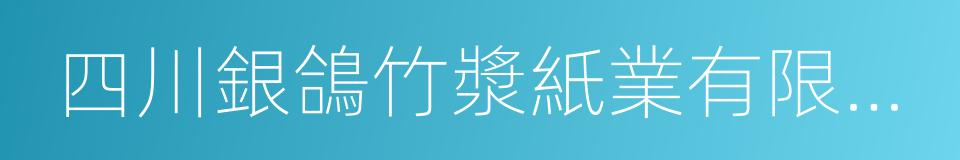 四川銀鴿竹漿紙業有限公司的同義詞