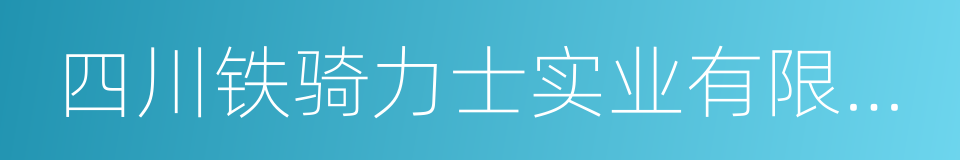 四川铁骑力士实业有限公司的同义词