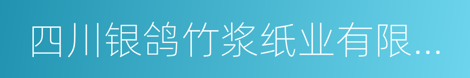 四川银鸽竹浆纸业有限公司的同义词