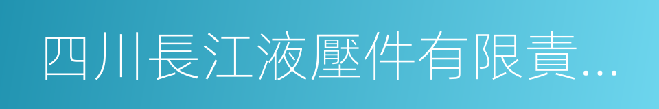 四川長江液壓件有限責任公司的同義詞