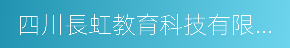 四川長虹教育科技有限公司的同義詞