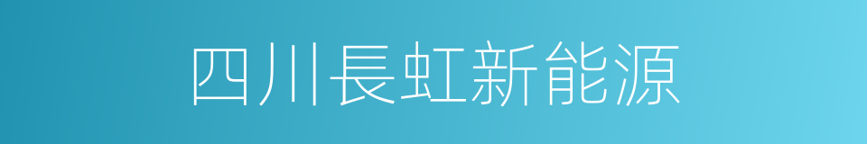 四川長虹新能源的同義詞