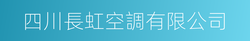 四川長虹空調有限公司的同義詞