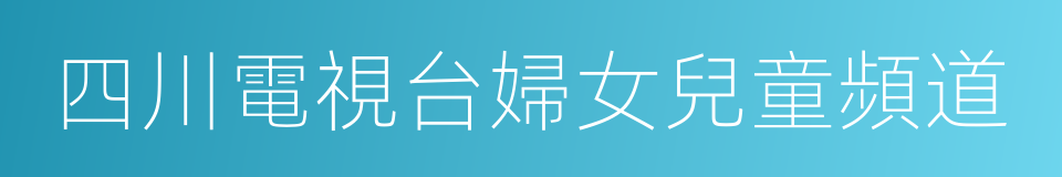 四川電視台婦女兒童頻道的同義詞