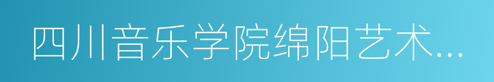 四川音乐学院绵阳艺术学院的同义词