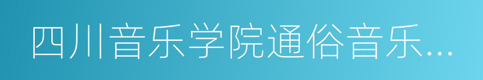 四川音乐学院通俗音乐学院的同义词