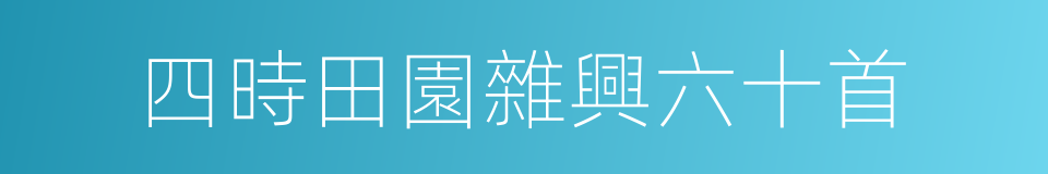 四時田園雜興六十首的同義詞