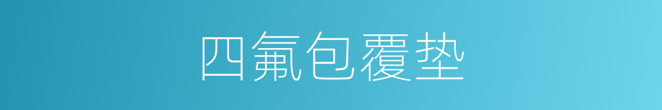 四氟包覆垫的同义词