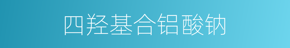 四羟基合铝酸钠的同义词