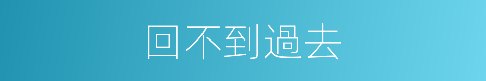 回不到過去的同義詞