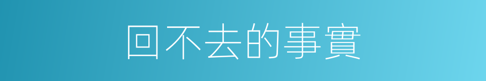 回不去的事實的同義詞