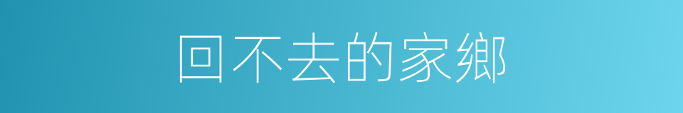 回不去的家鄉的同義詞