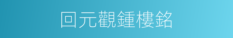 回元觀鍾樓銘的同義詞