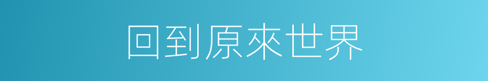回到原來世界的同義詞