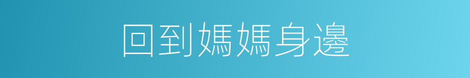 回到媽媽身邊的同義詞