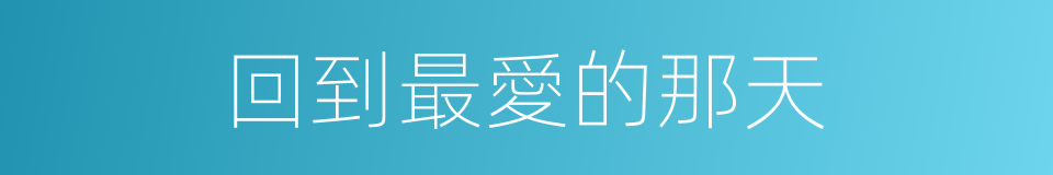 回到最愛的那天的同義詞