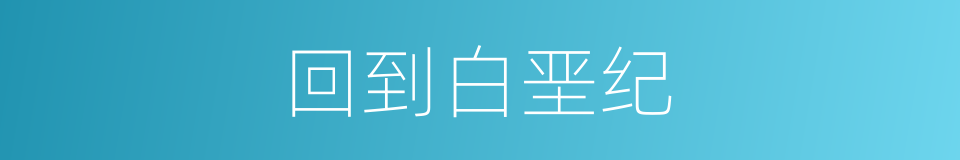 回到白垩纪的同义词