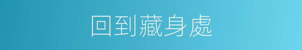 回到藏身處的同義詞