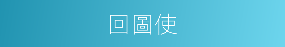 回圖使的意思