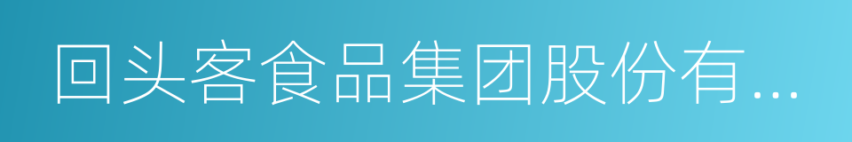 回头客食品集团股份有限公司的同义词