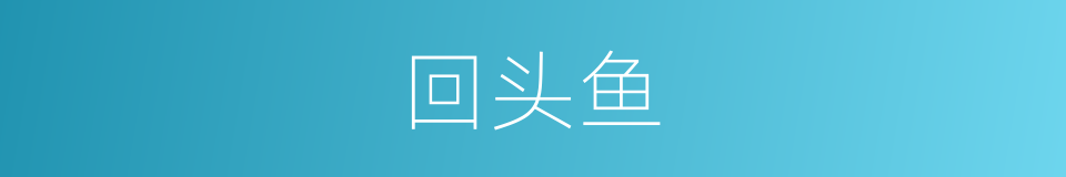 回头鱼的同义词