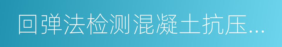 回弹法检测混凝土抗压强度的同义词