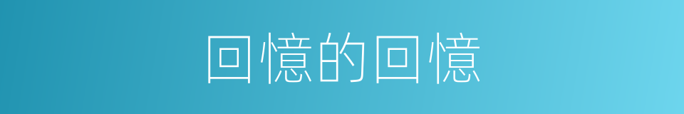 回憶的回憶的同義詞