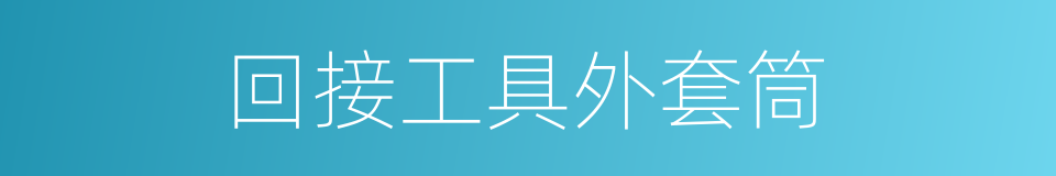回接工具外套筒的同义词