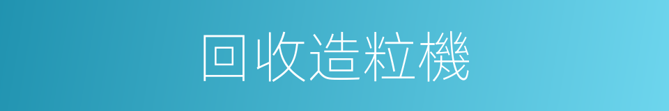 回收造粒機的同義詞