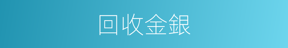 回收金銀的同義詞