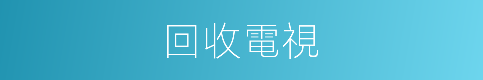 回收電視的同義詞
