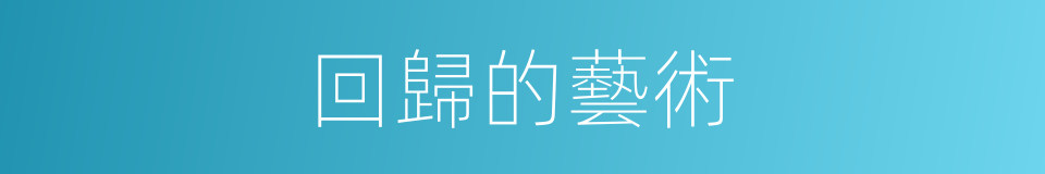 回歸的藝術的同義詞