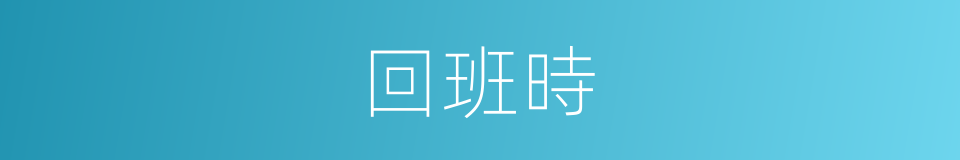 回班時的同義詞