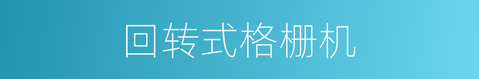 回转式格栅机的同义词