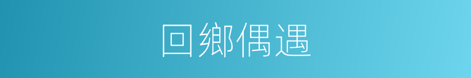 回鄉偶遇的同義詞